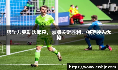 狼堡力克勒沃库森，豪取关键胜利，保持领先优势