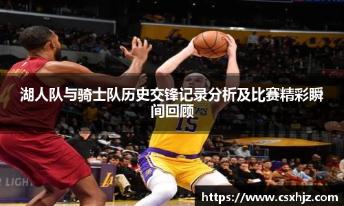 湖人队与骑士队历史交锋记录分析及比赛精彩瞬间回顾